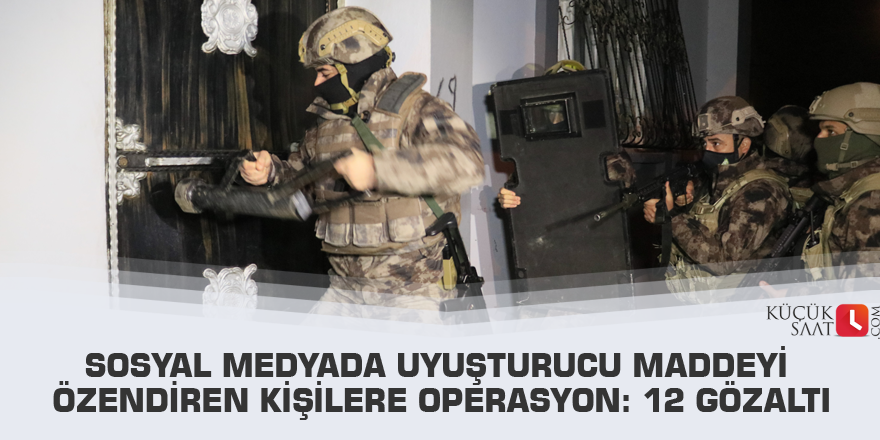 Sosyal medyada uyuşturucu maddeyi özendiren kişilere operasyon: 12 gözaltı