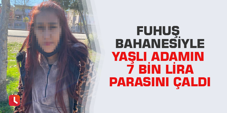 Fuhuş bahanesiyle yaşlı adamın 7 bin lira parasını çaldı