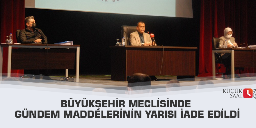 Büyükşehir meclisinde gündem maddelerinin yarısı iade edildi