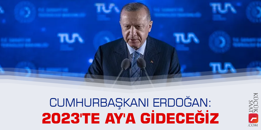 Cumhurbaşkanı Erdoğan: 2023'te Ay'a gideceğiz