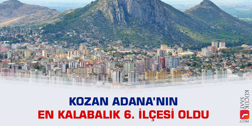 Kozan Adana’nın en kalabalık 6. ilçesi oldu