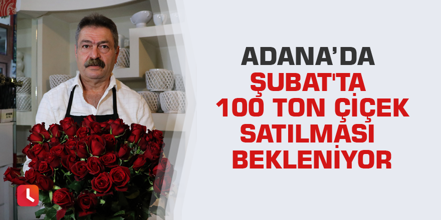 Adana’da Şubat'ta 100 ton çiçek satılması bekleniyor