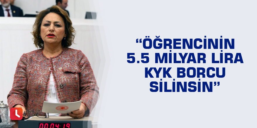 “Öğrencinin 5.5 milyar lira KYK borcu silinsin”