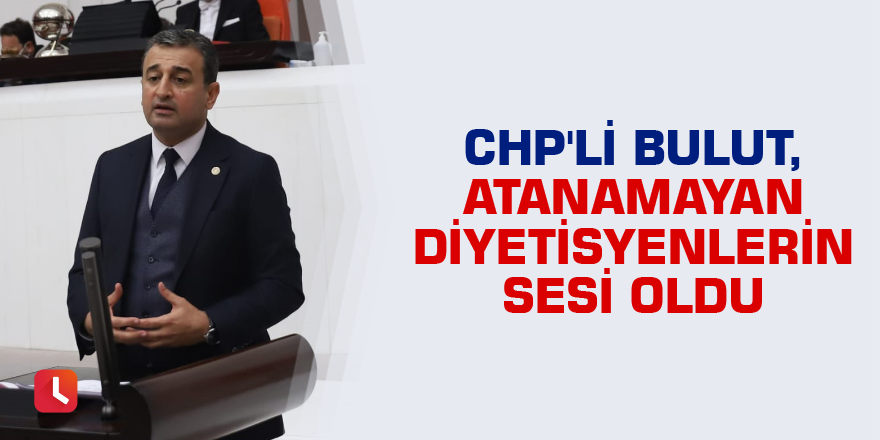 CHP'li Bulut, atanamayan diyetisyenlerin sesi oldu