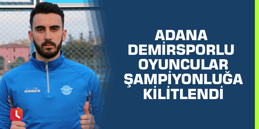 Adana Demirsporlu oyuncular şampiyonluğa kilitlendi