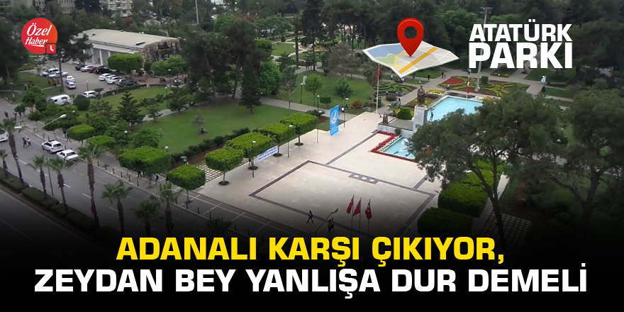 Adanalı karşı çıkıyor, Zeydan Bey yanlışa dur demeli