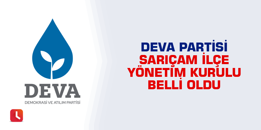 DEVA Partisi Sarıçam İlçe Yönetim Kurulu belli oldu