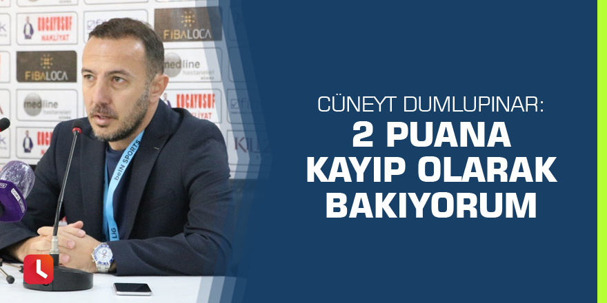 Cüneyt Dumlupınar: 2 puana kayıp olarak bakıyorum