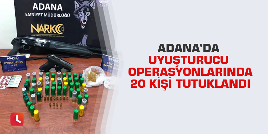 Adana’da uyuşturucu operasyonlarında 20 kişi tutuklandı