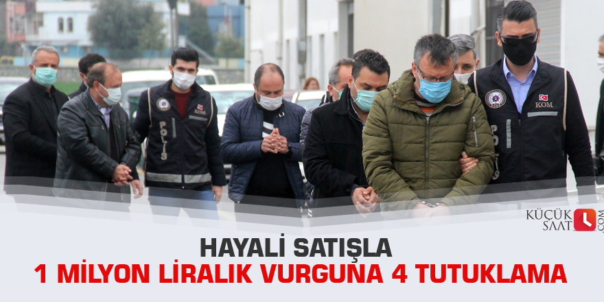 Hayali satışla 1 milyon liralık vurguna 4 tutuklama