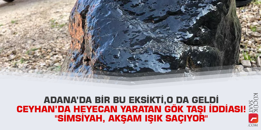 Adana'da heyecan yaratan gök taşı iddiası! "Simsiyah, akşam ışık saçıyor"