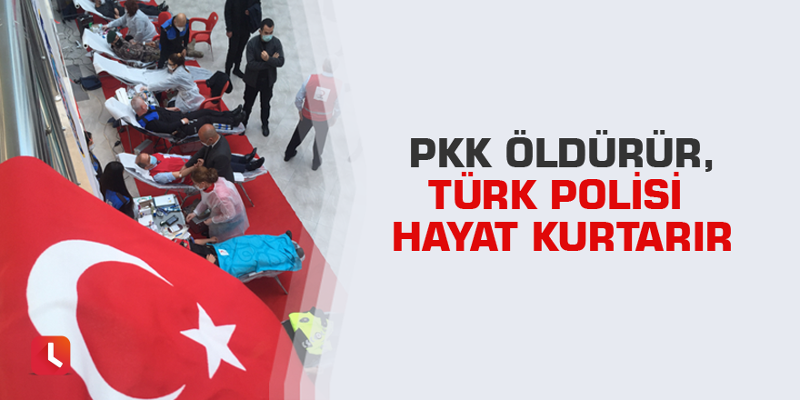 PKK öldürür, Türk polisi hayat kurtarır