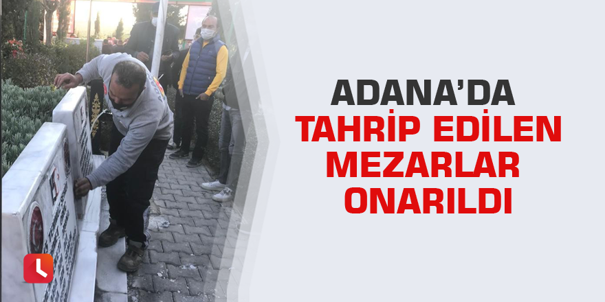 Adana’da tahrip edilen mezarlar onarıldı