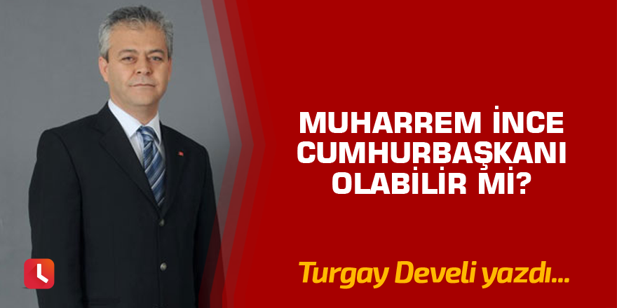 Muharrem İnce Cumhurbaşkanı Olabilir mi?