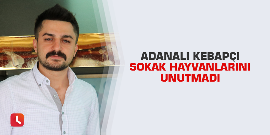 Adanalı kebapçı sokak hayvanlarını unutmadı