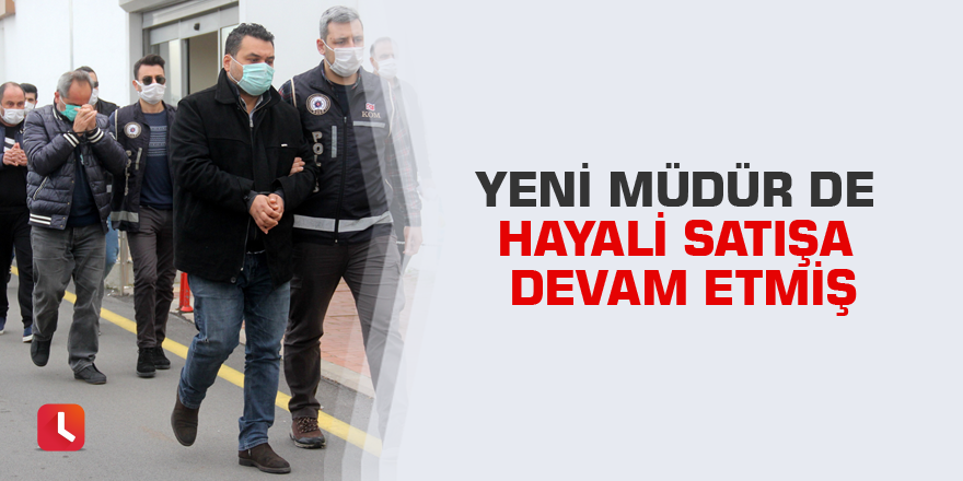 Yeni müdür de hayali satışa devam etmiş