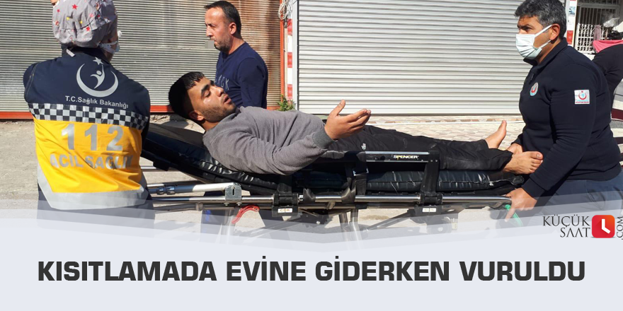 Kısıtlamada evine giderken vuruldu