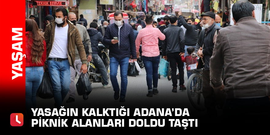 Yasağın kalktığı Adana’da piknik alanları doldu taştı