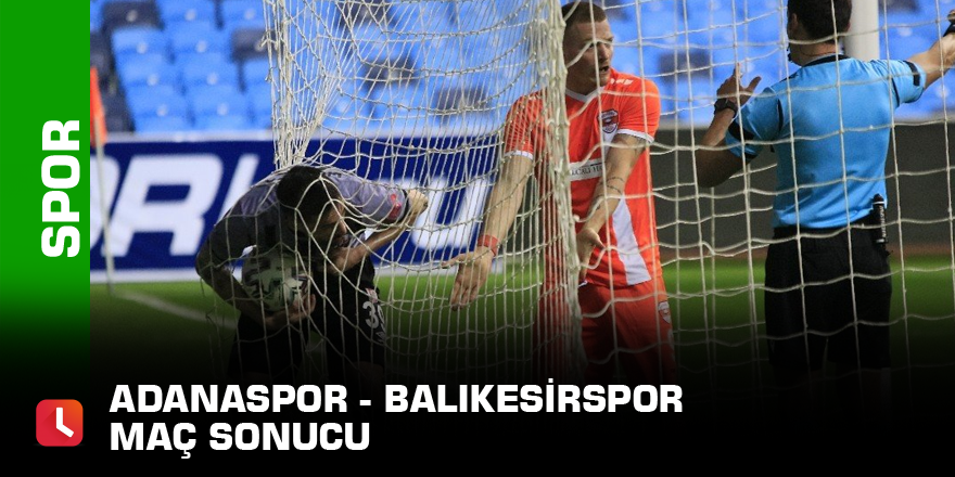 Adanaspor - Balıkesirspor maç sonucu