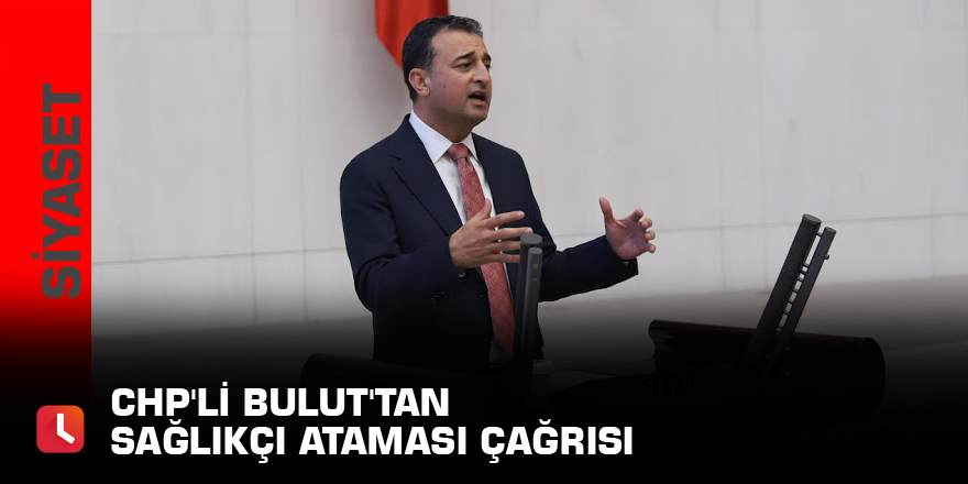 CHP'li Bulut'tan sağlıkçı ataması çağrısı