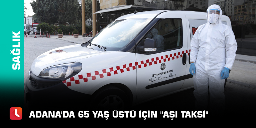 Adana'da 65 yaş üstü için "aşı taksi"