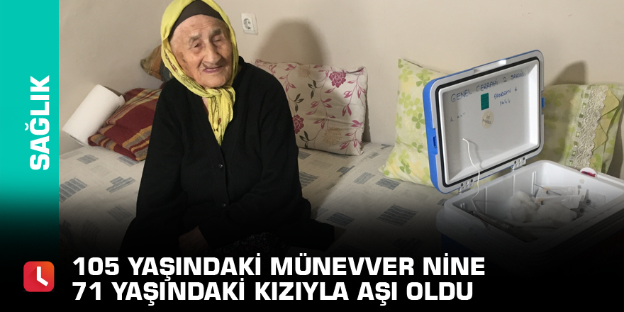 105 yaşındaki Münevver Nine 71 yaşındaki kızıyla aşı oldu