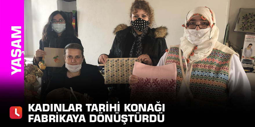 Kadınlar tarihi konağı fabrikaya dönüştürdü