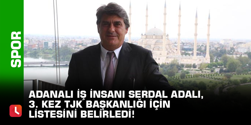 Adanalı iş insanı Serdal Adalı, 3. kez TJK Başkanlığı için listesini belirledi!