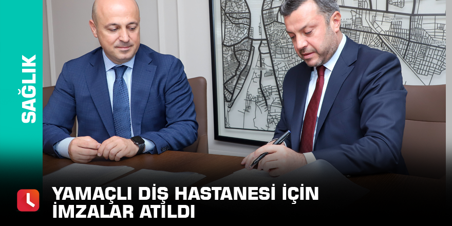 Yamaçlı Diş Hastanesi için imzalar atıldı