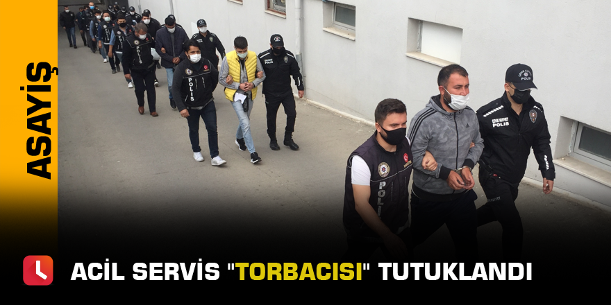 Acil servis "torbacısı" tutuklandı