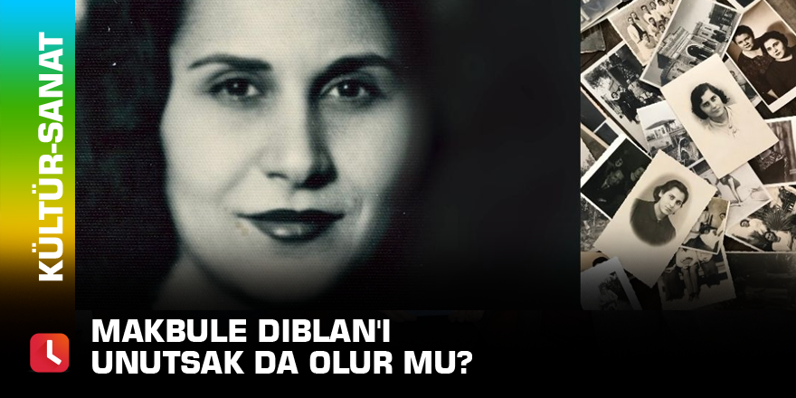 Makbule Dıblan'ı unutsak da olur mu?