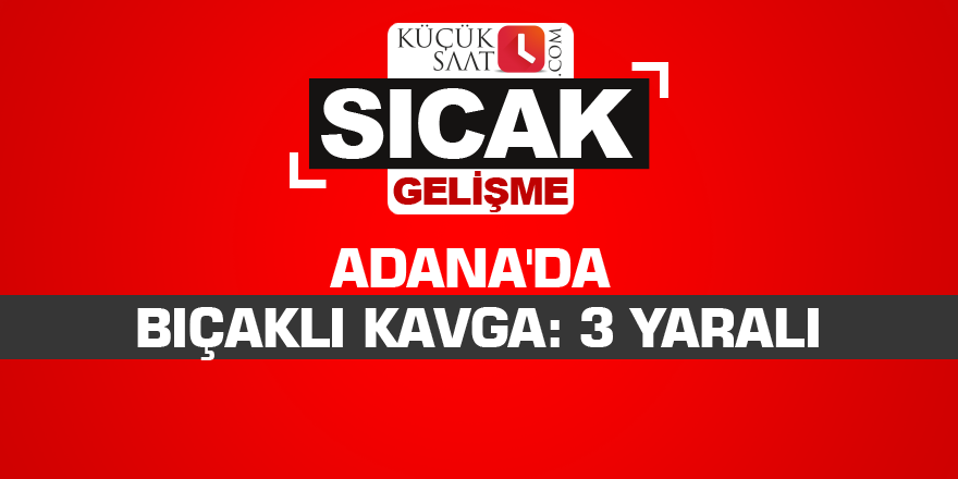 Adana'da bıçaklı kavga: 3 yaralı