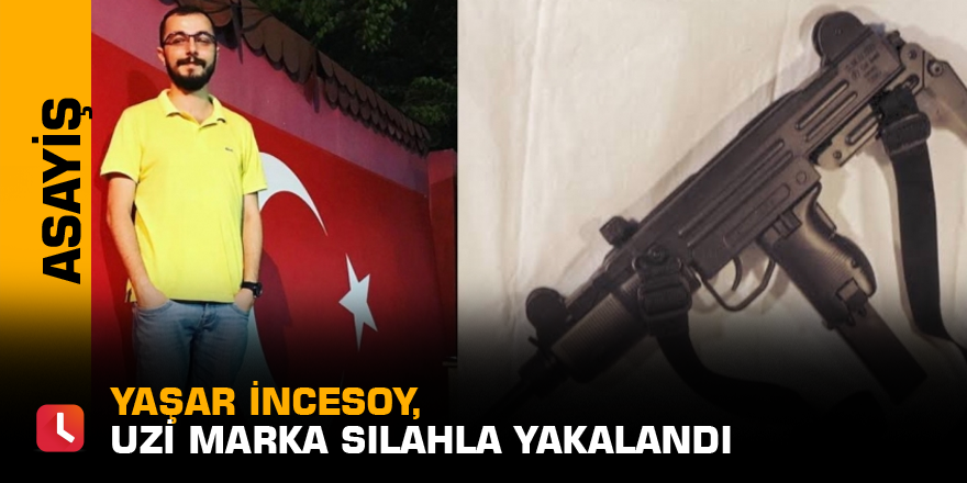 Yaşar İncesoy, UZİ Marka Silahla Yakalandı