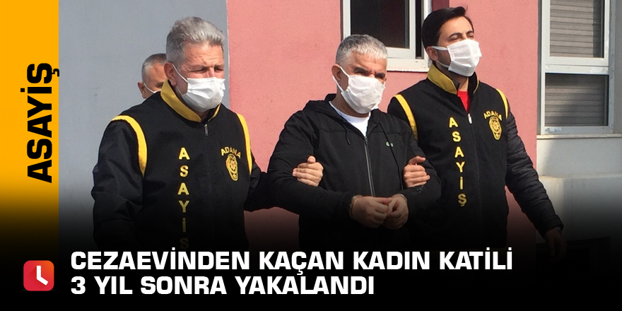 Cezaevinden kaçan kadın katili 3 yıl sonra yakalandı