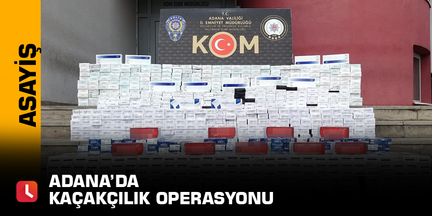 Adana’da kaçakçılık operasyonu