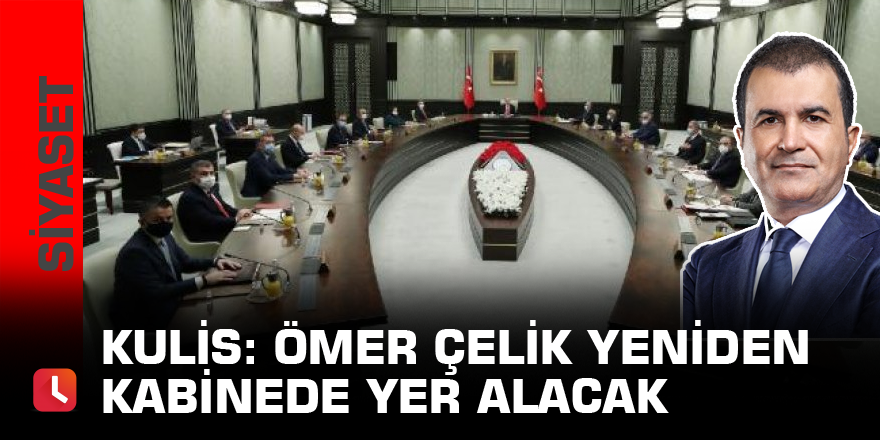 Kulis: Ömer Çelik yeniden kabinede yer alacak