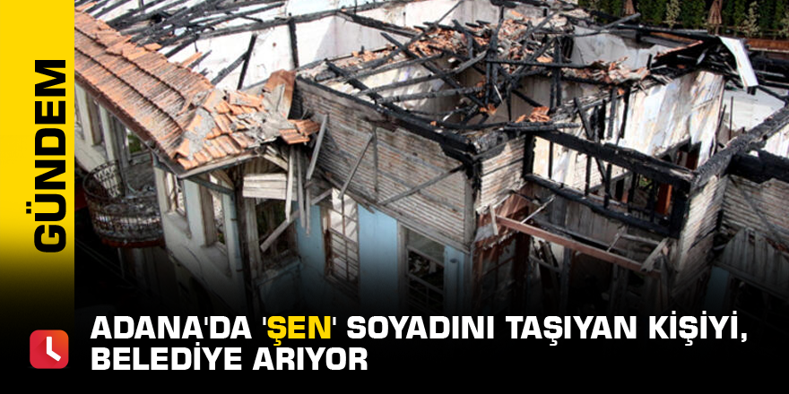 Adana'da 'Şen' soyadını taşıyan kişiyi, belediye arıyor