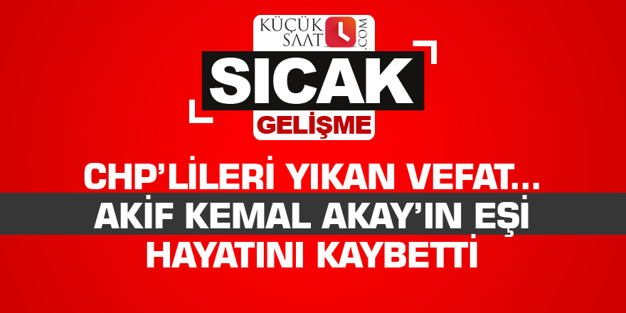 Akif Kemal Akay'ın eşi hayatını kaybetti