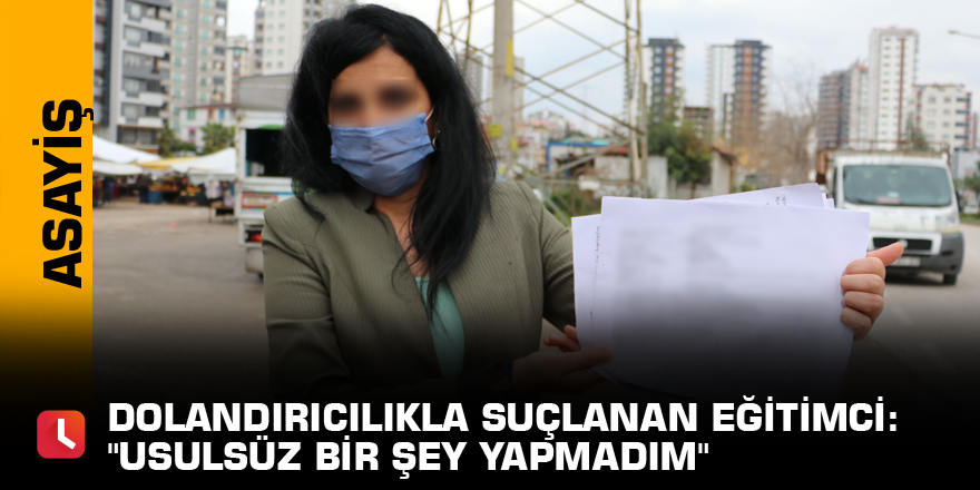 Dolandırıcılıkla suçlanan eğitimci: "Usulsüz bir şey yapmadım"