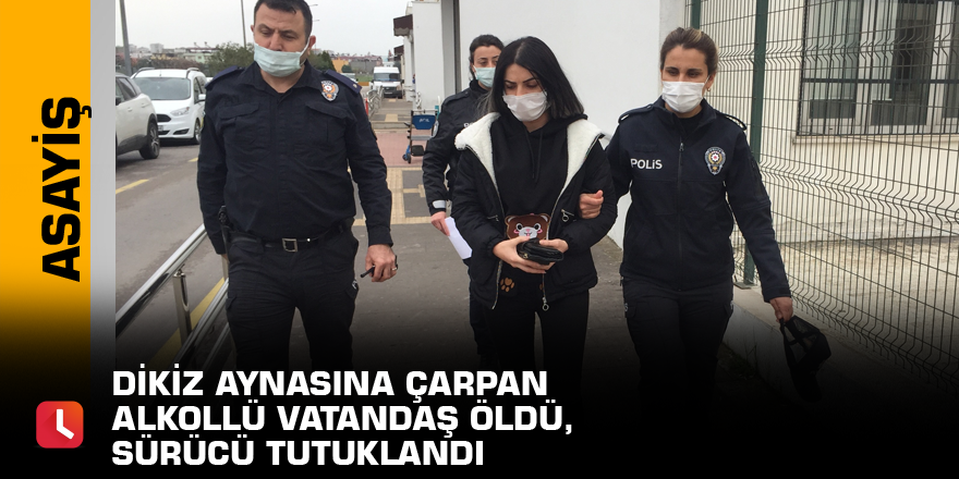 Dikiz aynasına çarpan alkollü vatandaş öldü, sürücü tutuklandı