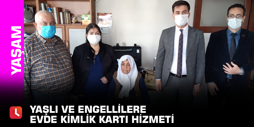 Yaşlı ve engellilere evde kimlik kartı hizmeti