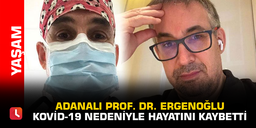 Adanalı Prof. Dr. Ergenoğlu Kovid-19 nedeniyle hayatını kaybetti