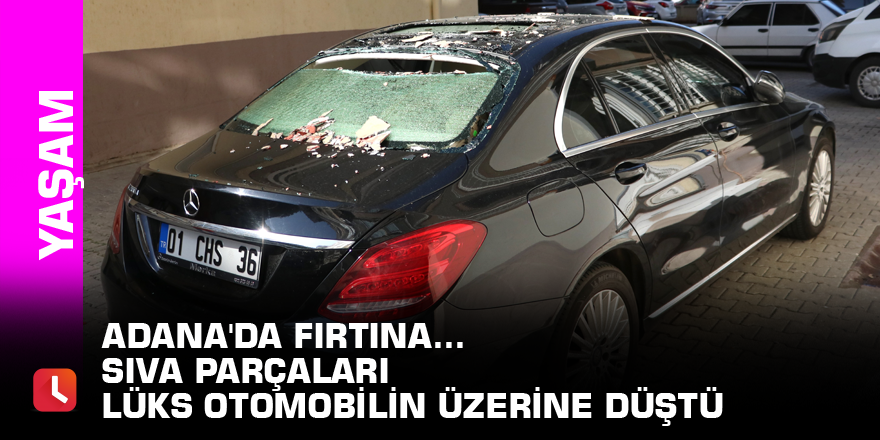 Adana'da fırtına... Sıva parçaları lüks otomobilin üzerine düştü