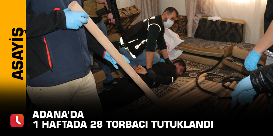 Adana’da 1 haftada 28 torbacı tutuklandı