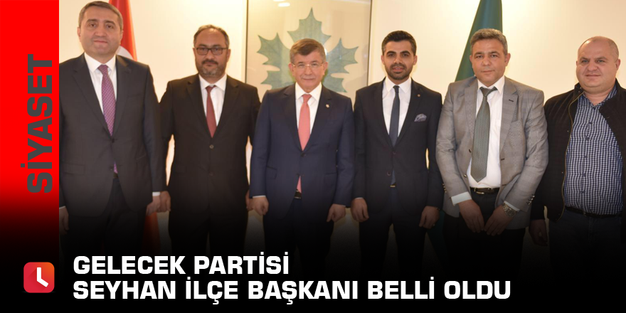 Gelecek Partisi Seyhan ilçe Başkanı belli oldu