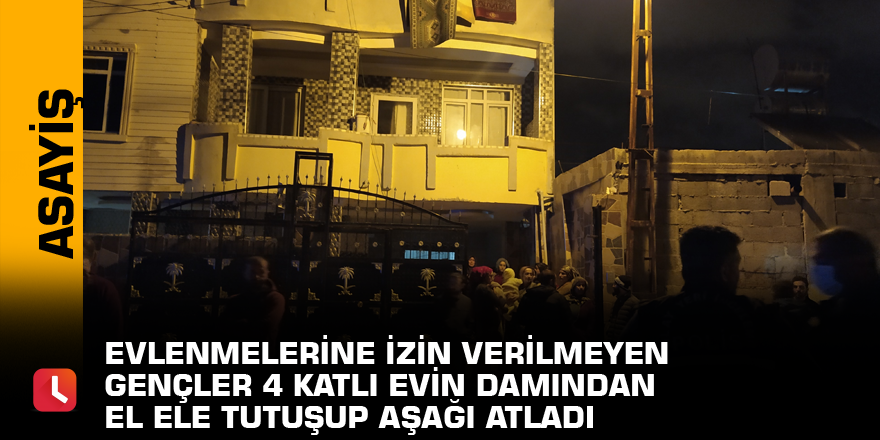 Evlenmelerine izin verilmeyen gençler 4 katlı evin damından el ele tutuşup aşağı atladı