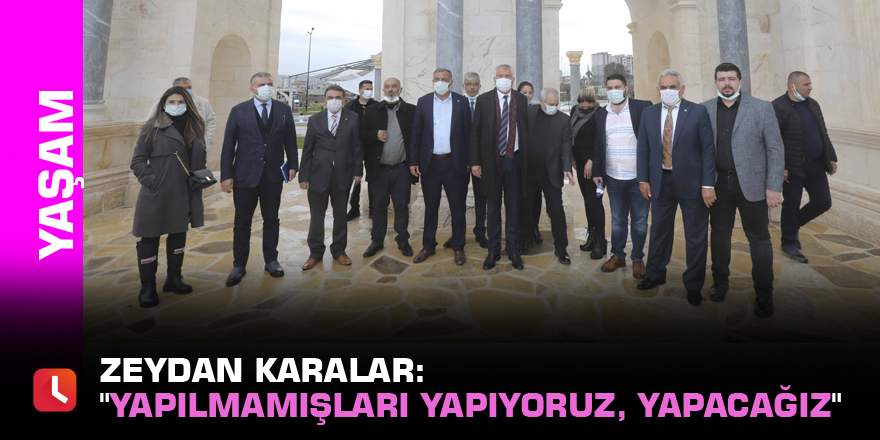 Zeydan Karalar: "Yapılmamışları yapıyoruz, yapacağız"