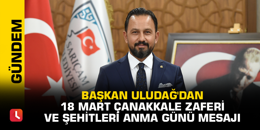 Başkan Uludağ'dan 18 Mart Çanakkale Zaferi ve Şehitleri Anma Günü Mesajı