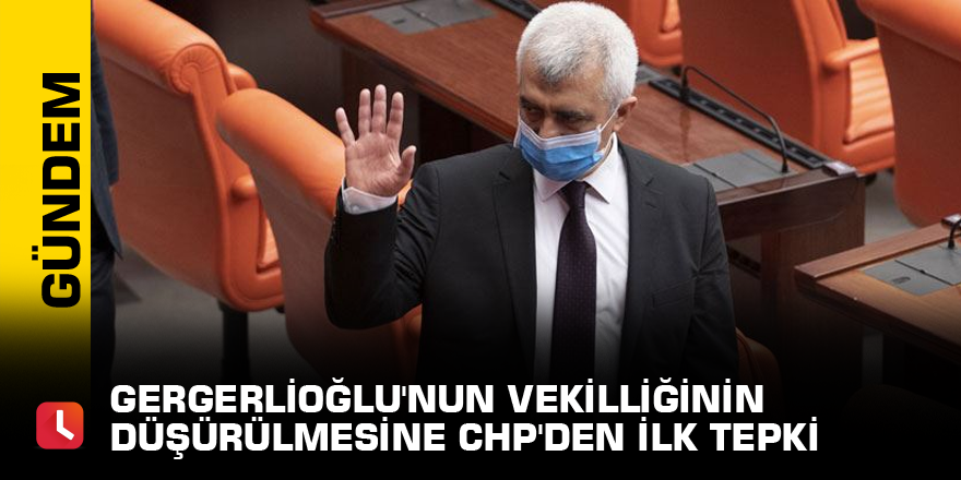 Gergerlioğlu'nun vekilliğinin düşürülmesine CHP'den ilk tepki