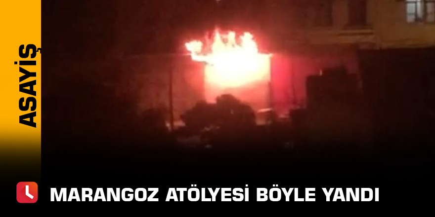 Marangoz atölyesi böyle yandı